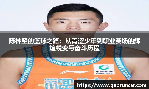 陈林坚的篮球之路：从青涩少年到职业赛场的辉煌蜕变与奋斗历程