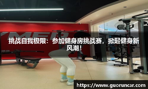 挑战自我极限：参加健身房挑战赛，掀起健身新风潮！