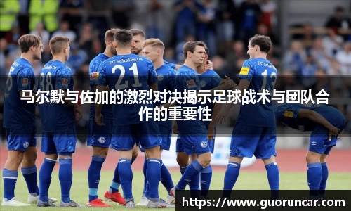 马尔默与佐加的激烈对决揭示足球战术与团队合作的重要性
