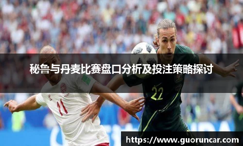 秘鲁与丹麦比赛盘口分析及投注策略探讨