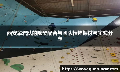 西安攀岩队的默契配合与团队精神探讨与实践分享